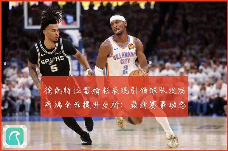 德凯特拉雷精彩表现引领球队攻防两端全面提升分析：最新赛事动态与深度分析