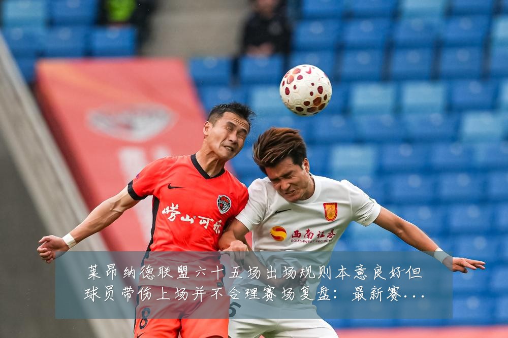 莱昂纳德联盟六十五场出场规则本意良好但球员带伤上场并不合理赛场复盘:最新赛事动态与深度分析