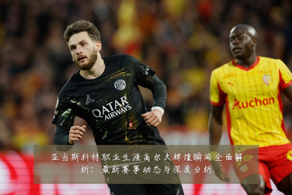 亚当斯科特职业生涯高尔夫辉煌瞬间全面解析:最新赛事动态与深度分析
